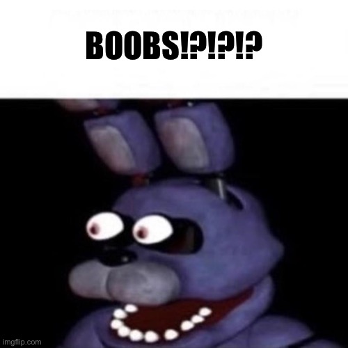 Bonnie Eye Pop | BOOBS!?!?!? | image tagged in bonnie eye pop | made w/ Imgflip meme maker