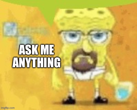 ASK ME ANYTHING | made w/ Imgflip meme maker