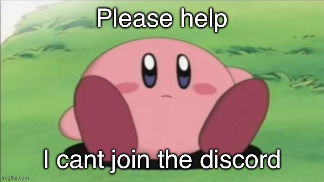 The discord invite expired | Please help; I cant join the discord | image tagged in kirby,memes,discord | made w/ Imgflip meme maker