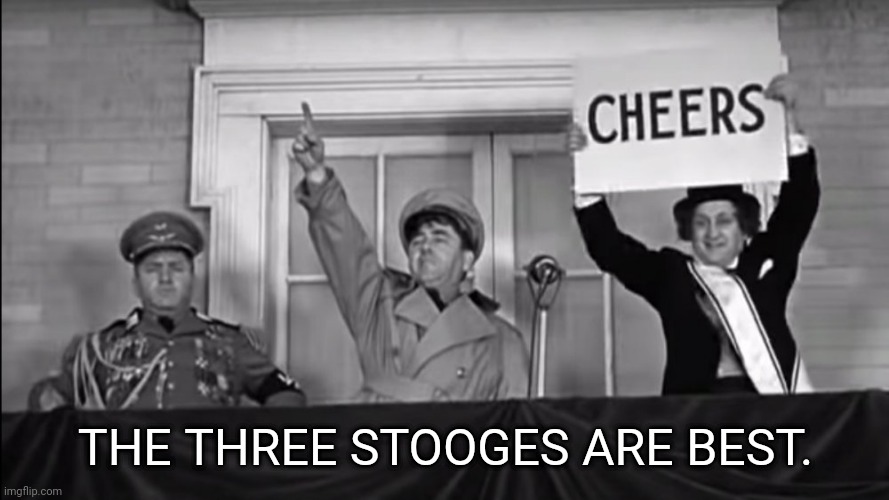 THE THREE STOOGES ARE BEST. | made w/ Imgflip meme maker