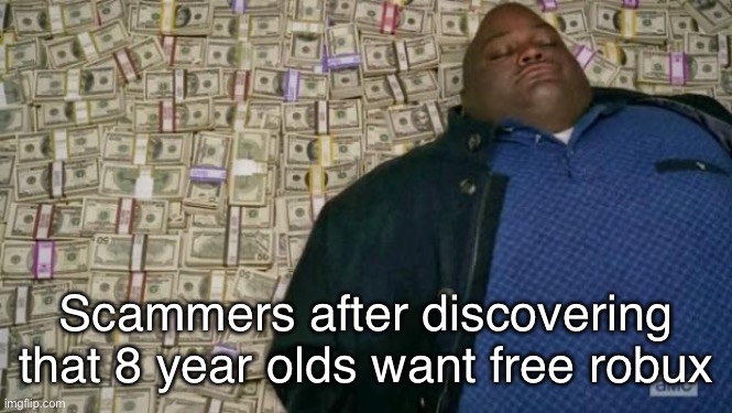 Image Title | Scammers after discovering that 8 year olds want free robux | image tagged in huell money,roblox,memes | made w/ Imgflip meme maker