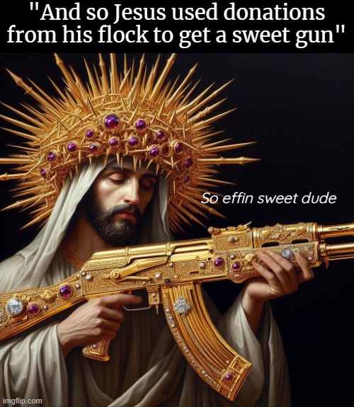 "And so Jesus used donations from his flock to get a sweet gun"; So effin sweet dude | image tagged in funny,ai | made w/ Imgflip meme maker