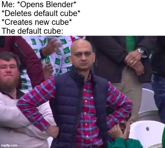 Blender Default Cube | Me: *Opens Blender*
*Deletes default cube*
*Creates new cube*
The default cube: | image tagged in white header,disappointed man,blender,default cube | made w/ Imgflip meme maker