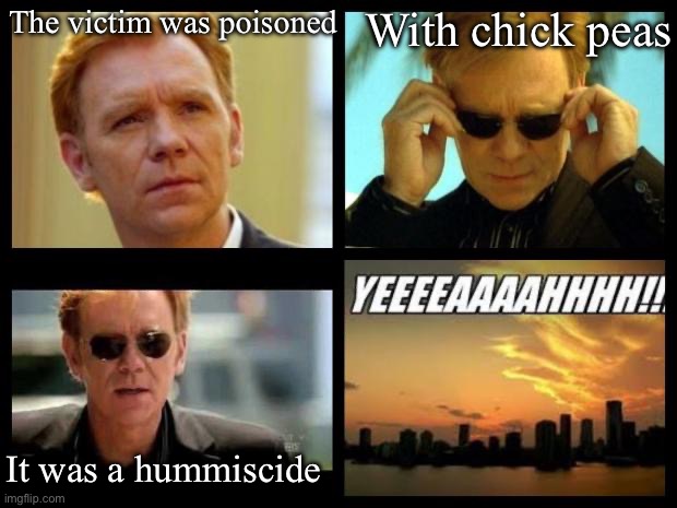 Murder | With chick peas; The victim was poisoned; It was a hummiscide | image tagged in csi,murder,poison,dad joke | made w/ Imgflip meme maker