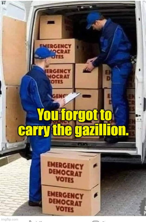 Emergency Democrat Votes | You forgot to carry the gazillion. | image tagged in emergency democrat votes | made w/ Imgflip meme maker