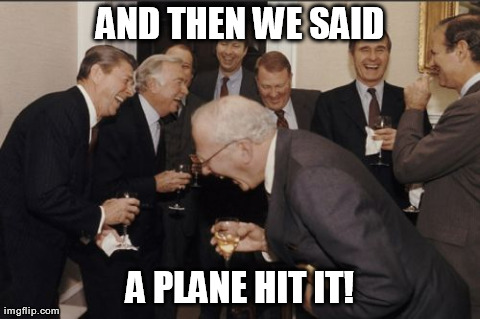 The Pentagon | AND THEN WE SAID A PLANE HIT IT! | image tagged in memes,laughing men in suits | made w/ Imgflip meme maker