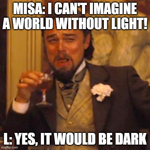 L with the savage comebacks | MISA: I CAN'T IMAGINE A WORLD WITHOUT LIGHT! L: YES, IT WOULD BE DARK | image tagged in anime meme,funny,deathnote | made w/ Imgflip meme maker
