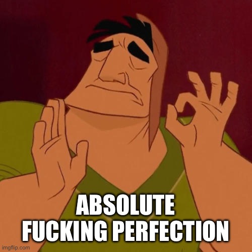 When X just right | ABSOLUTE FUCKING PERFECTION | image tagged in when x just right | made w/ Imgflip meme maker
