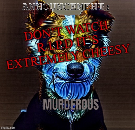 Murderous temp | DON’T WATCH R.I.P.D IT’S EXTREMELY CHEESY | image tagged in murderous temp | made w/ Imgflip meme maker