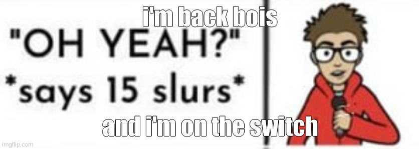 puff | i'm back bois; and i'm on the switch | image tagged in puff | made w/ Imgflip meme maker