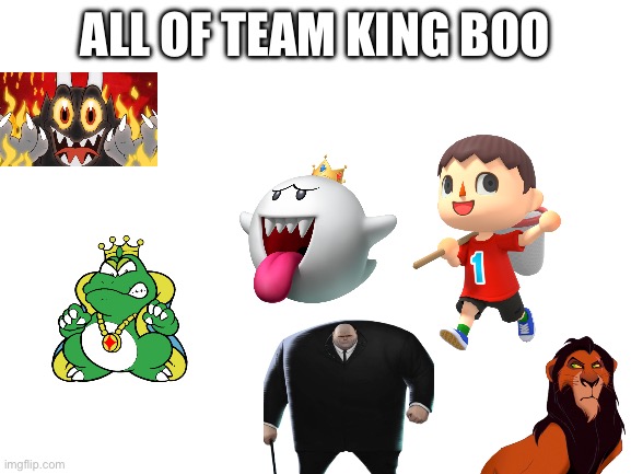 First Cheems made one, then Wigglytuff fan, so now it’s my turn. | ALL OF TEAM KING BOO | image tagged in blank white template | made w/ Imgflip meme maker