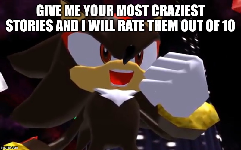 crazy | GIVE ME YOUR MOST CRAZIEST STORIES AND I WILL RATE THEM OUT OF 10 | image tagged in ow the edge lmao | made w/ Imgflip meme maker