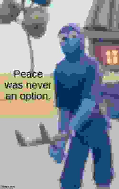 Peace was never an option tabs | image tagged in peace was never an option tabs | made w/ Imgflip meme maker