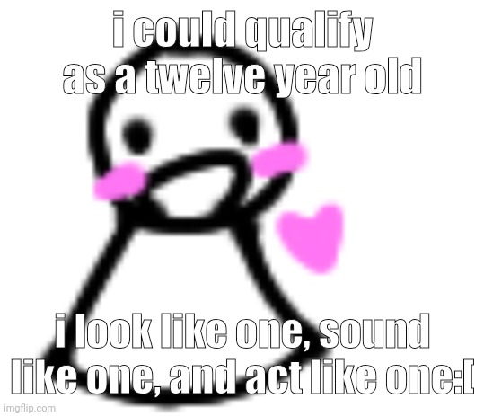 crying rn | i could qualify as a twelve year old; i look like one, sound like one, and act like one:[ | image tagged in blushing | made w/ Imgflip meme maker