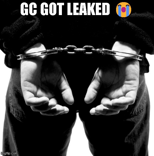 GC got leaked | GC GOT LEAKED 😭 | image tagged in wtf u staring at the tags for gay ass | made w/ Imgflip meme maker