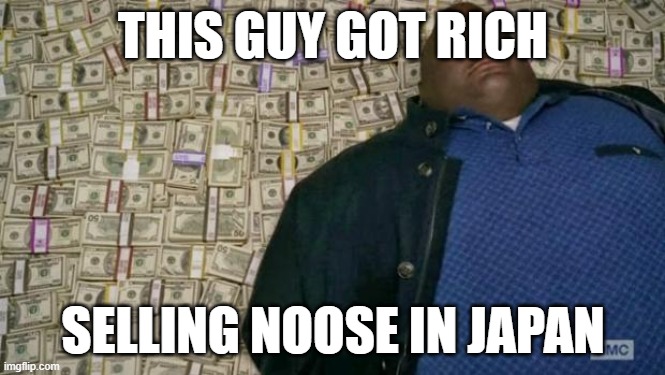 huell money | THIS GUY GOT RICH; SELLING NOOSE IN JAPAN | image tagged in huell money | made w/ Imgflip meme maker