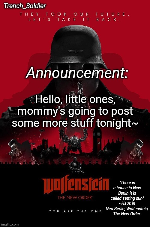 Yes, I refer to myself as mommy, shut the fu- | Hello, little ones, mommy's going to post some more stuff tonight~ | image tagged in trench_soldier's wolfenstein the new order announcement temp | made w/ Imgflip meme maker