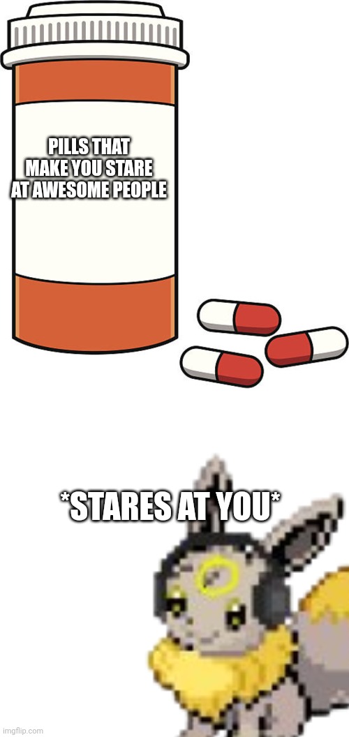 You are awesome dawg | PILLS THAT MAKE YOU STARE AT AWESOME PEOPLE; *STARES AT YOU* | image tagged in pill bottle,memes,blank transparent square | made w/ Imgflip meme maker