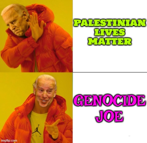 'Genocide Joe' | PALESTINIAN
LIVES
MATTER; GENOCIDE
JOE | image tagged in biden no/yes,genocide,creepy joe biden,president_joe_biden,sad joe biden,joe biden worries | made w/ Imgflip meme maker