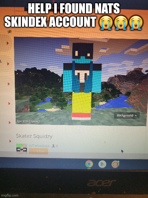 HELP I FOUND NATS SKINDEX ACCOUNT 😭😭😭 | made w/ Imgflip meme maker