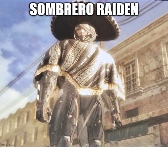 Best part of MGR | SOMBRERO RAIDEN | image tagged in sombrero raiden,metal gear rising | made w/ Imgflip meme maker