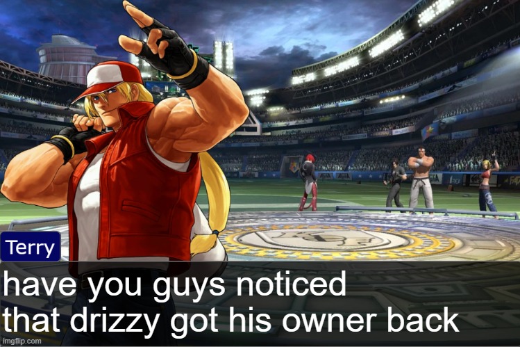 Terry Bogard objection temp | have you guys noticed that drizzy got his owner back | image tagged in terry bogard objection temp | made w/ Imgflip meme maker