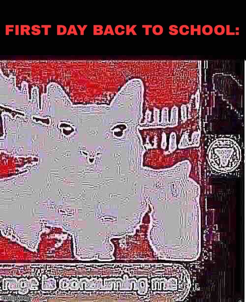 FIRST DAY BACK TO SCHOOL: | made w/ Imgflip meme maker