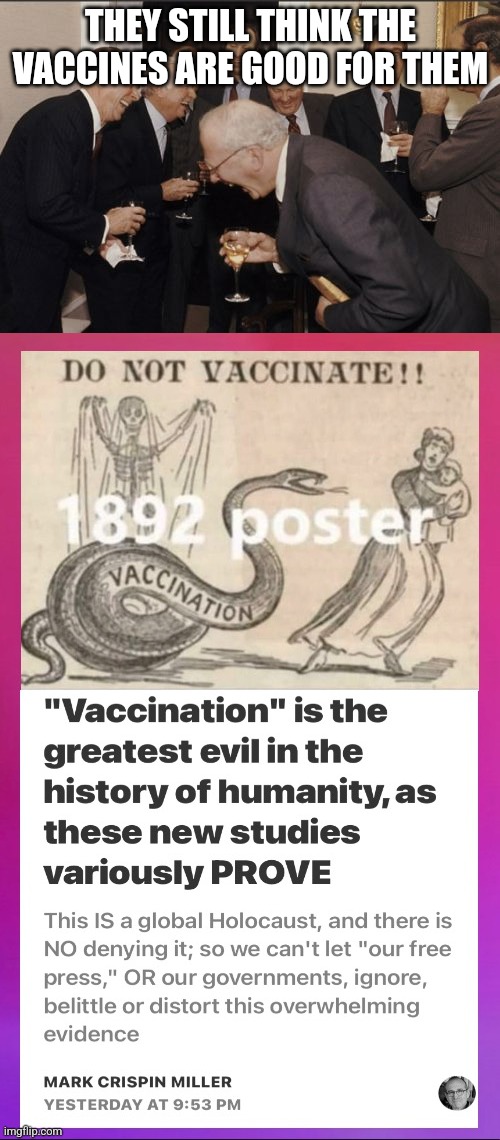 Don't be mad | THEY STILL THINK THE VACCINES ARE GOOD FOR THEM | image tagged in memes,laughing men in suits | made w/ Imgflip meme maker