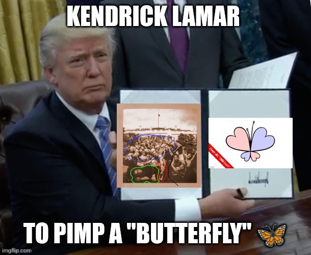 The butterfly is a code often used by .... | KENDRICK LAMAR; TO PIMP A "BUTTERFLY" 🦋 | image tagged in butterfly,fbi,exposed,secret,code | made w/ Imgflip meme maker