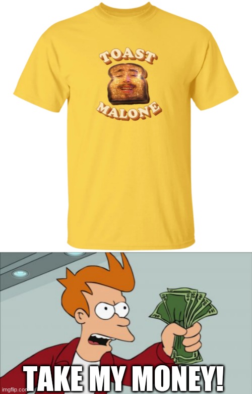fire t shirt | TAKE MY MONEY! | image tagged in memes,shut up and take my money fry,funny,post malone | made w/ Imgflip meme maker