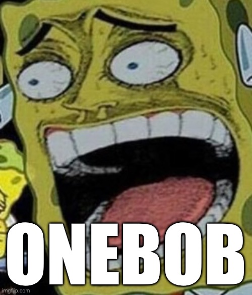 ONEBOB | ONEBOB | image tagged in onebob | made w/ Imgflip meme maker