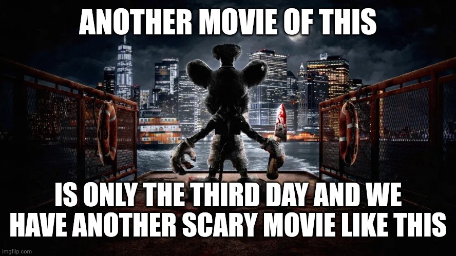 This is getting out of hand. | ANOTHER MOVIE OF THIS; IS ONLY THE THIRD DAY AND WE HAVE ANOTHER SCARY MOVIE LIKE THIS | image tagged in funny,scary,memes,steamboat willie,mickey mouse | made w/ Imgflip meme maker