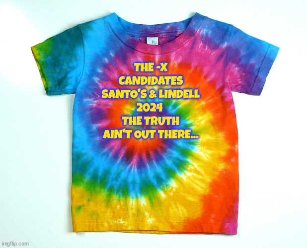 The Truth...X | THE -X
CANDIDATES
SANTO'S & LINDELL
2024 
THE TRUTH AIN'T OUT THERE... | image tagged in maga,x-files,santos,lindell,tie dyed tee,2024 candidates | made w/ Imgflip meme maker