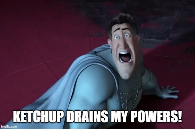 KETCHUP DRAINS MY POWERS! | made w/ Imgflip meme maker