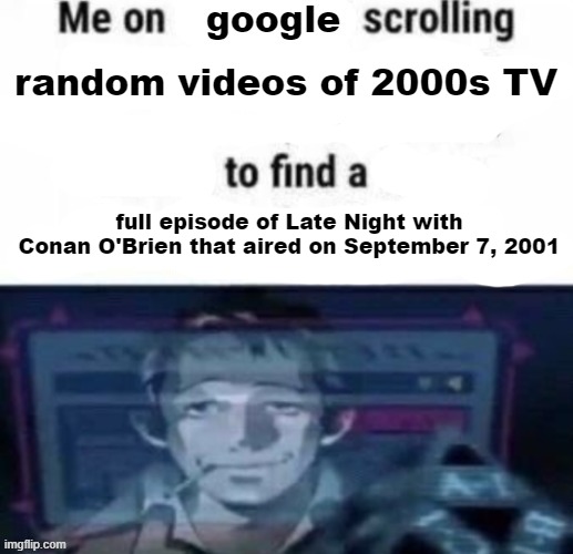 It's not funny I know, don't ask | random videos of 2000s TV; full episode of Late Night with Conan O'Brien that aired on September 7, 2001 | made w/ Imgflip meme maker