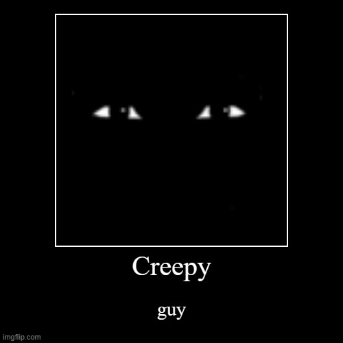E | Creepy | guy | image tagged in funny,demotivationals | made w/ Imgflip demotivational maker
