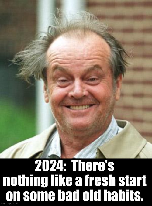 New Year | 2024:  There’s nothing like a fresh start on some bad old habits. | image tagged in jack nicholson crazy hair | made w/ Imgflip meme maker