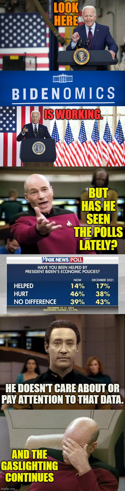 What Else Would You Expect? But...And The Gaslighting Continues | LOOK HERE; IS WORKING. BUT HAS HE SEEN THE POLLS LATELY? HE DOESN'T CARE ABOUT OR PAY ATTENTION TO THAT DATA. AND THE GASLIGHTING CONTINUES | image tagged in memes,captain picard facepalm,joe biden,economy,bidenomics,what are you talking about | made w/ Imgflip meme maker