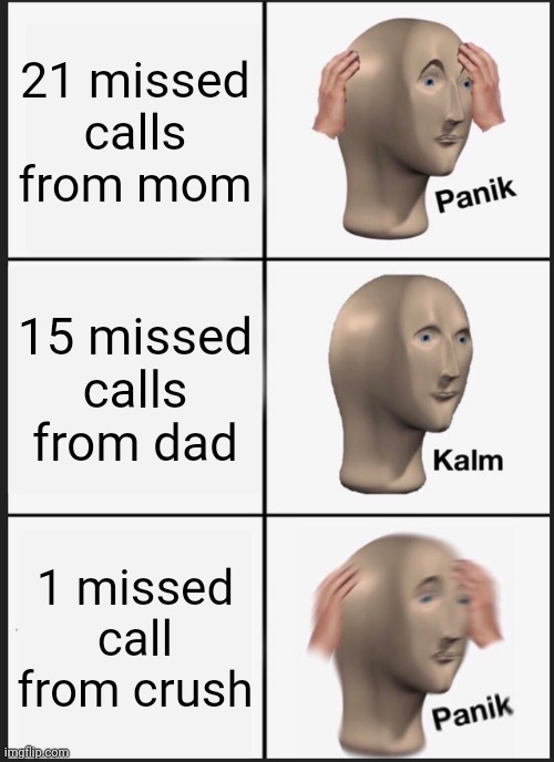 Uh Oh | 21 missed calls from mom; 15 missed calls from dad; 1 missed call from crush | image tagged in memes,panik kalm panik | made w/ Imgflip meme maker