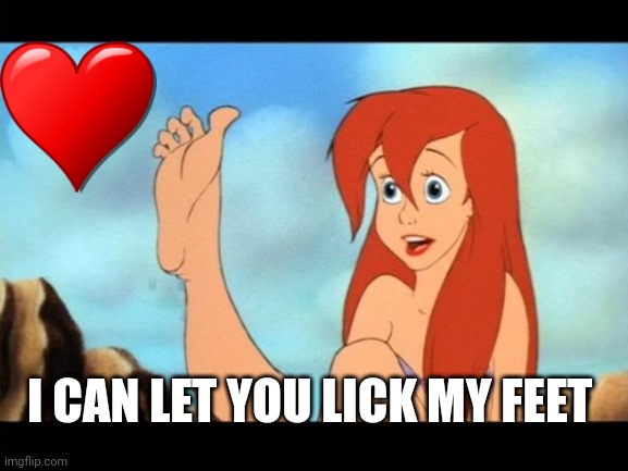 Ariel can let anyone lick her feet | I CAN LET YOU LICK MY FEET | image tagged in ariel feet | made w/ Imgflip meme maker