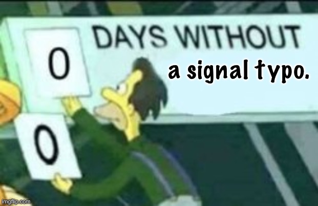 Typo | a signal typo. | image tagged in days without accident | made w/ Imgflip meme maker