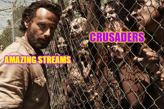 zombies | CRUSADERS; AMAZING STREAMS | image tagged in zombies | made w/ Imgflip meme maker