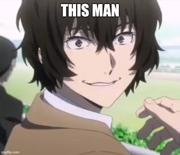 Dazai | THIS MAN | image tagged in dazai | made w/ Imgflip meme maker