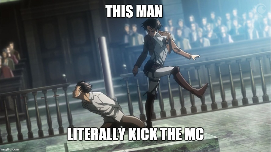 Levi kicking Eren Attack on Titan | THIS MAN LITERALLY KICK THE MC | image tagged in levi kicking eren attack on titan | made w/ Imgflip meme maker