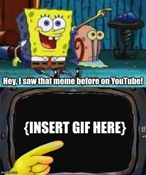 There I am Gary | Hey, I saw that meme before on YouTube! {INSERT GIF HERE} | image tagged in there i am gary | made w/ Imgflip meme maker