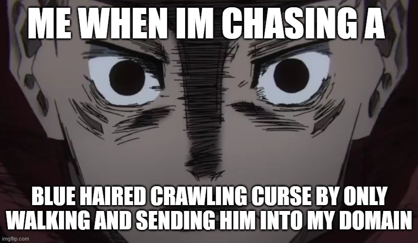 Itadori stare | ME WHEN IM CHASING A; BLUE HAIRED CRAWLING CURSE BY ONLY WALKING AND SENDING HIM INTO MY DOMAIN | image tagged in itadori stare | made w/ Imgflip meme maker