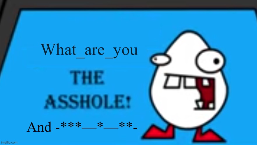 The last part was morse code | What_are_you; And -***—*—**- | image tagged in blank the asshole | made w/ Imgflip meme maker