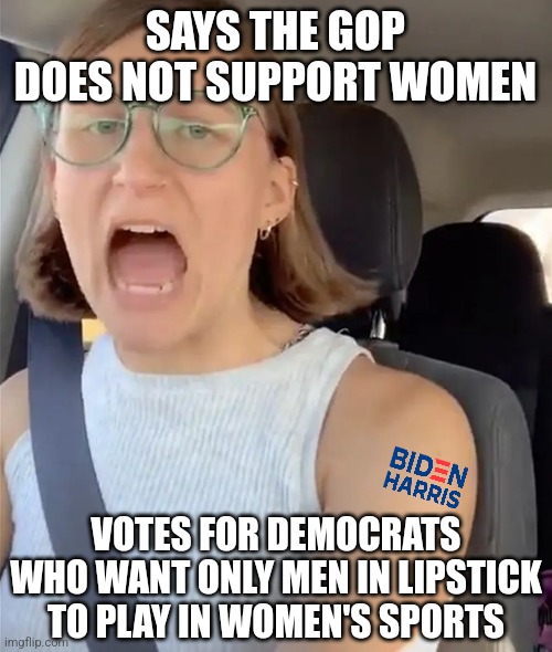 Love how Dem brainwashing has convienced a generation of women their ONLY right is abortion (and they could lose it anytime) | SAYS THE GOP DOES NOT SUPPORT WOMEN; VOTES FOR DEMOCRATS WHO WANT ONLY MEN IN LIPSTICK TO PLAY IN WOMEN'S SPORTS | image tagged in women rights,liberal hypocrisy,stupid people,what if i told you,democrats,liberal logic | made w/ Imgflip meme maker