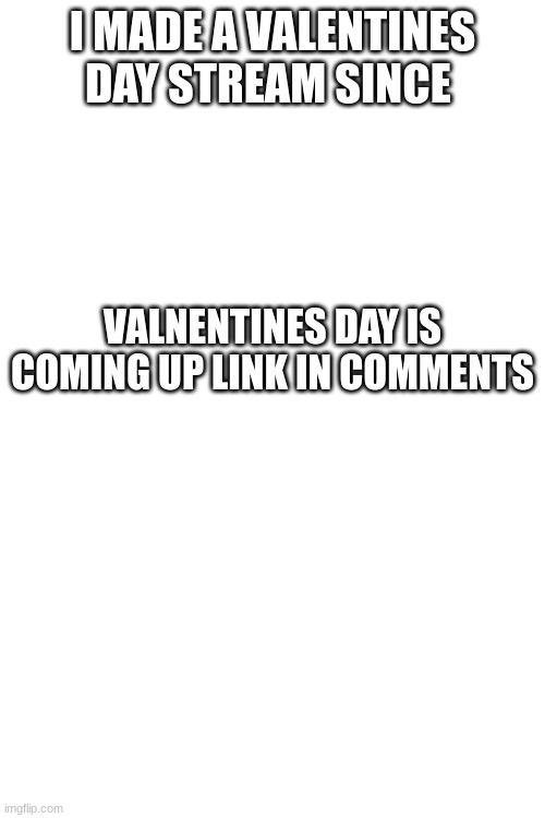 Follow the strream today!! | I MADE A VALENTINES DAY STREAM SINCE; VALNENTINES DAY IS COMING UP LINK IN COMMENTS | image tagged in memes,lol,memer,loller,fun,valentine's day | made w/ Imgflip meme maker
