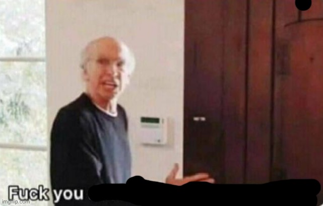 Fuck you and I'll see you tomorrow | image tagged in fuck you and i'll see you tomorrow | made w/ Imgflip meme maker